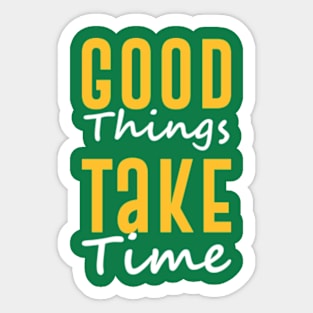 Good Things Take Time Sticker